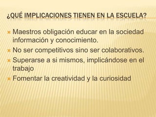 ¿QUÉ IMPLICACIONES TIENEN EN LA ESCUELA?

 Maestros obligación educar en la sociedad
  información y conocimiento.
 No s...