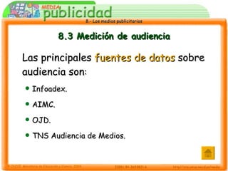 8.3 Medición de audiencia Las principales  fuentes de datos  sobre audiencia son : Infoadex.  AIMC. OJD.  TNS Audiencia de Medios. 