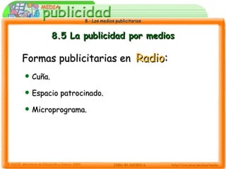 8.5 La publicidad por medios Formas publicitarias en   Radio : Cuña. Espacio patrocinado. Microprograma. 