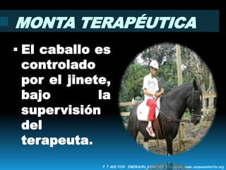 MONTA TERAPÉUTICA      El caballo es controlado por el jinete, bajo la supervisión del terapeuta.F.T MILTON  EMERSON SANCHEZ VILLADA- www.corposantarita.org