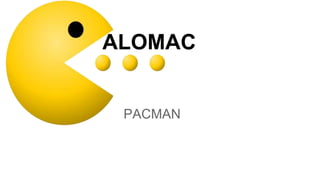 ALOMAC
PACMAN
 