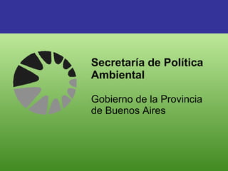 Secretaría de Política Ambiental Gob ierno de la Provincia de Buenos Aires 