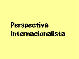 Perspectiva
internacionalista
 