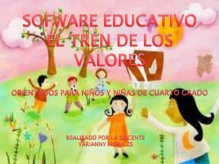 SOFWARE EDUCATIVO EL TREN DE LOS VALORES ORIENTADOS PARA NIÑOS Y NIÑAS DE CUARTO GRADO REALIZADO POR LA DOCENTE  YARIANNY MORALES 