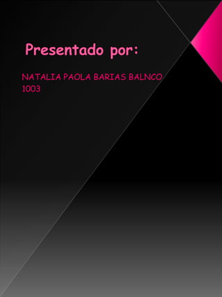 Presentado por: NATALIA PAOLA BARIAS BALNCO  1003 