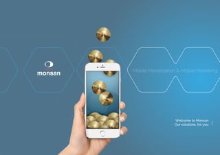 Mobile Monetization & Mobile Marketing
Welcome to Monsan
Our solutions, for you
 