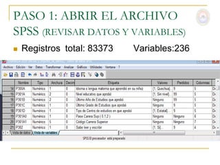 PASO 1: ABRIR EL ARCHIVO
SPSS (REVISAR DATOS Y VARIABLES)
   Registros total: 83373   Variables:236
 