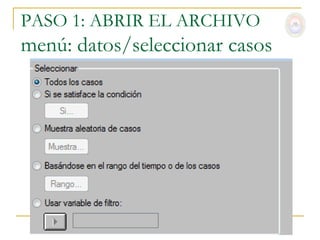 PASO 1: ABRIR EL ARCHIVO
menú: datos/seleccionar casos
 