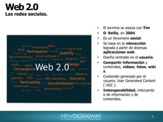 6Web 2.0Las redes sociales.El termino se asocia con Tim O´Reilly, en 2004.Es un fenomeno social.Se basa en la interacción lograda a partir de diversas aplicaciones web.Diseño centrado en el usuario.Compartir información y contenidos, videos, fotos, wikis.Contenido generado por el usuario. User Generated Content ( UGC ).Interoperabilidad, intercambio de información y de contenidos.