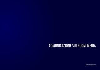 COMUNICAZIONE SUI NUOVI MEDIA



                      di Angelo Penone
 