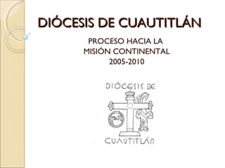 DIÓCESIS DE CUAUTITLÁN PROCESO HACIA LA  MISIÓN CONTINENTAL 2005-2010 