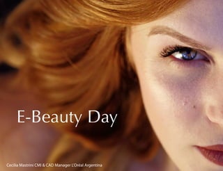 E-Beauty Day
Cecilia Mastrini CMI & CAD Manager L’Oréal Argentina
 