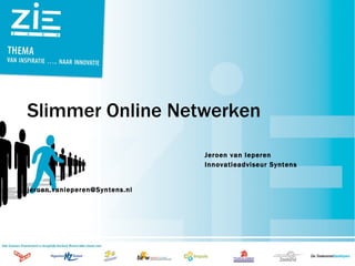 Slimmer Online Netwerken Jeroen van Ieperen Innovatieadviseur Syntens [email_address] 
