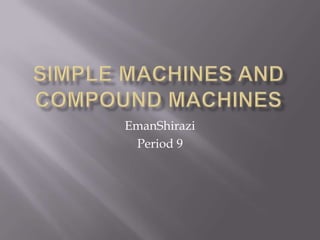 Simple Machines and Compound Machines EmanShirazi Period 9 