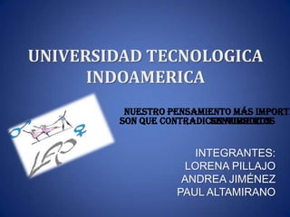 UNIVERSIDAD TECNOLOGICA
INDOAMERICA
INTEGRANTES:
LORENA PILLAJO
ANDREA JIMÉNEZ
PAUL ALTAMIRANO
Nuestro pensamiento más importa
son que contradicen nuestros
sentimientos
 