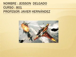 NOMBRE : JEISSON DELGADO
CURSO : 801
PROFESOR: JAVIER HERNÁNDEZ
 