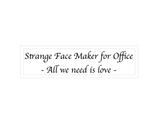 Stange Face Maker for Ofce
- Al we need is love -
Stange Face Maker for Ofce
- Al we need is love -
 