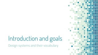 Introduction and goals
Design systems and their vocabulary
 