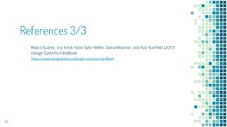 References 3/3
? Marco Suarez, Jina Anne, Katie Sylor-Miller, Diana Mounter, and Roy Stanfield (2017)
Design Systems Handbook
https://www.designbetter.co/design-systems-handbook
36
 