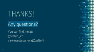 THANKS!
Any questions?
You can find me at:
@varya_en
varvara.stepanova@aalto.fi
37
 