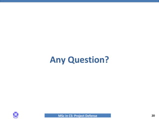 MSc in CS: Project Defense
Any Question?
20
 