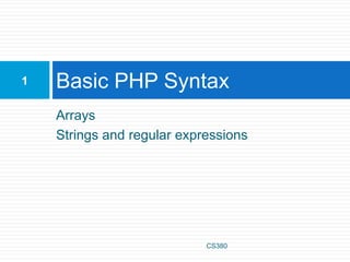 Arrays
Strings and regular expressions
Basic PHP Syntax
CS380
1
 