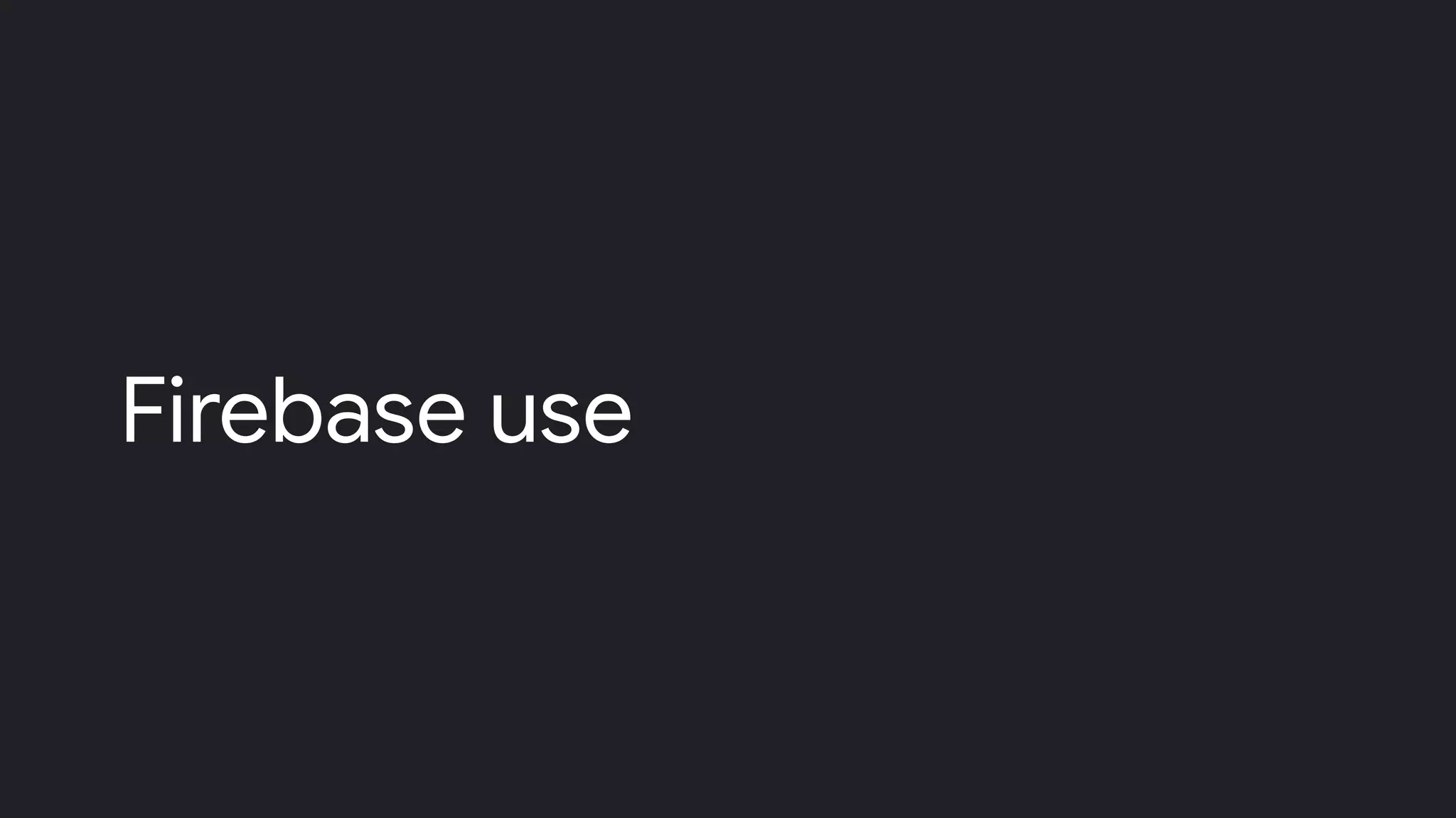 Firebase use
 