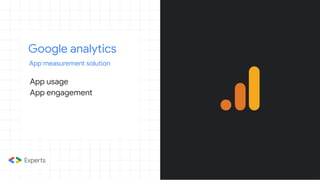 Google analytics
App measurement solution
App usage
App engagement
 