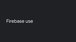 Firebase use
 