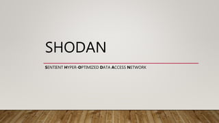 SHODAN
SENTIENT HYPER-OPTIMIZED DATA ACCESS NETWORK
 