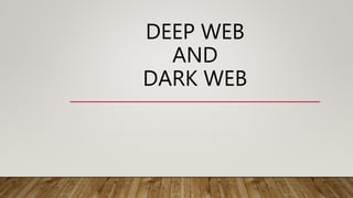 DEEP WEB
AND
DARK WEB
 