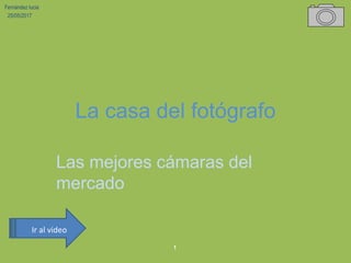 La casa del fotógrafo
Las mejores cámaras del
mercado
Fernández lucia
25/05/2017
Ir al video
1
 
