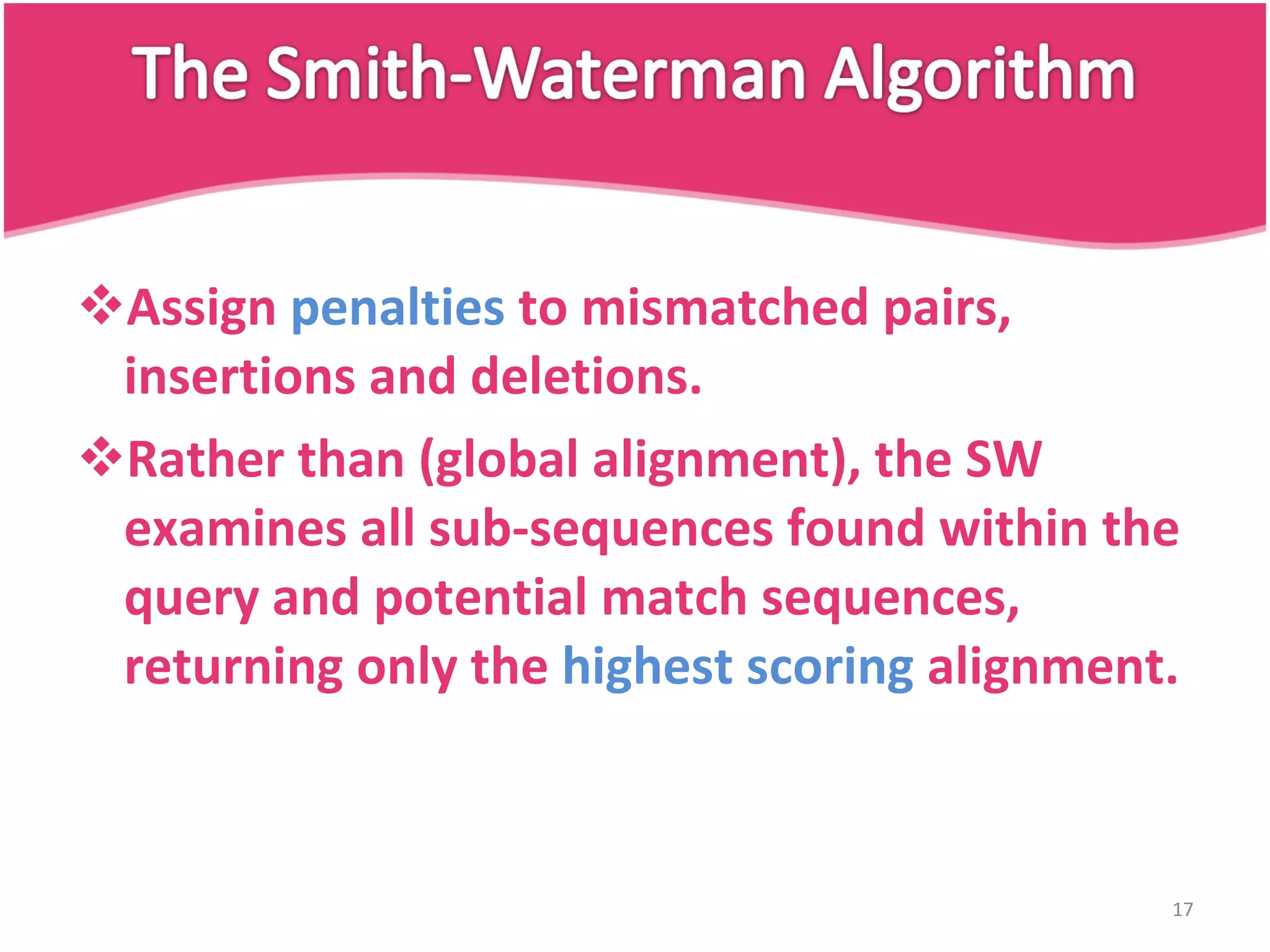 Assign penalties to mismatched pairs, insertions and deletions. Rather than (global alignment), the SW examines all sub-sequences found within the query and potential match sequences, returning only the highest scoring alignment. 