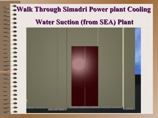 Walk Through Simadri Power plant Cooling  Water Suction (from SEA) Plant 