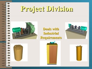 Project Division Deals with Industrial Requirements 
