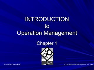 INTRODUCTION
to
Operation Management
Chapter 1

Irwin/McGraw-Hill

© The McGraw-Hill Companies, Inc. 2004
1

 