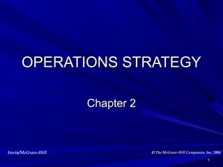 OPERATIONS STRATEGY
Chapter 2

Irwin/McGraw-Hill

© The McGraw-Hill Companies, Inc. 2004
1

 