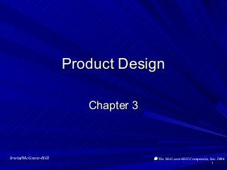 Product Design
Chapter 3

Irwin/McGraw-Hill

© The McGraw-Hill Companies, Inc. 2004
1

 