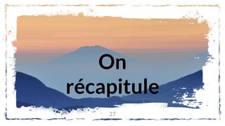 On
récapitule
27
 