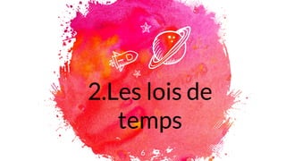 2.Les lois de
temps
6
 