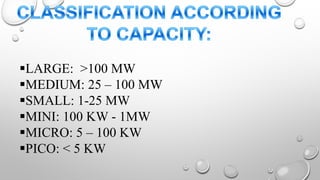 LARGE: >100 MW
MEDIUM: 25 – 100 MW
SMALL: 1-25 MW
MINI: 100 KW - 1MW
MICRO: 5 – 100 KW
PICO: < 5 KW
 