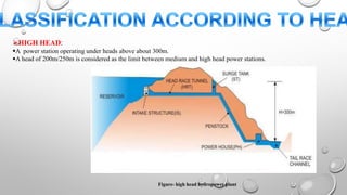 HIGH HEAD:
A power station operating under heads above about 300m.
A head of 200m/250m is considered as the limit between medium and high head power stations.
Figure- high head hydropower plant
 