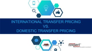 INTERNATIONAL TRANSFER PRICING
VS.
DOMESTIC TRANSFER PRICING
 
