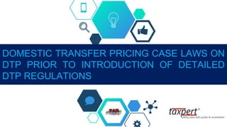 DOMESTIC TRANSFER PRICING CASE LAWS ON
DTP PRIOR TO INTRODUCTION OF DETAILED
DTP REGULATIONS
 