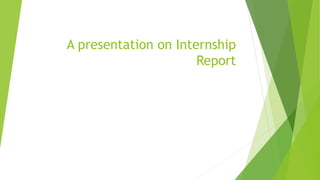 A presentation on Internship
Report
 