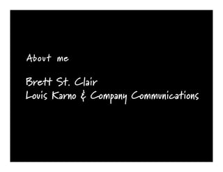 About me

Brett St. Clair
Louis Karno & Company Communications
 