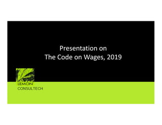 CONSULTECH
Presentation on
The Code on Wages, 2019
 
