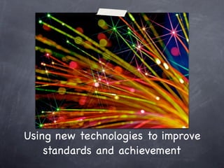 Using new technologies to improve
    standards and achievement
 