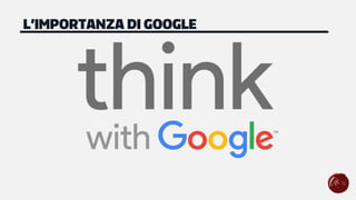 L’IMPORTANZA DI GOOGLE
 
