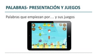 PALABRAS- PRESENTACIÓN Y JUEGOS
Palabras que empiezan por… y sus juegos
 